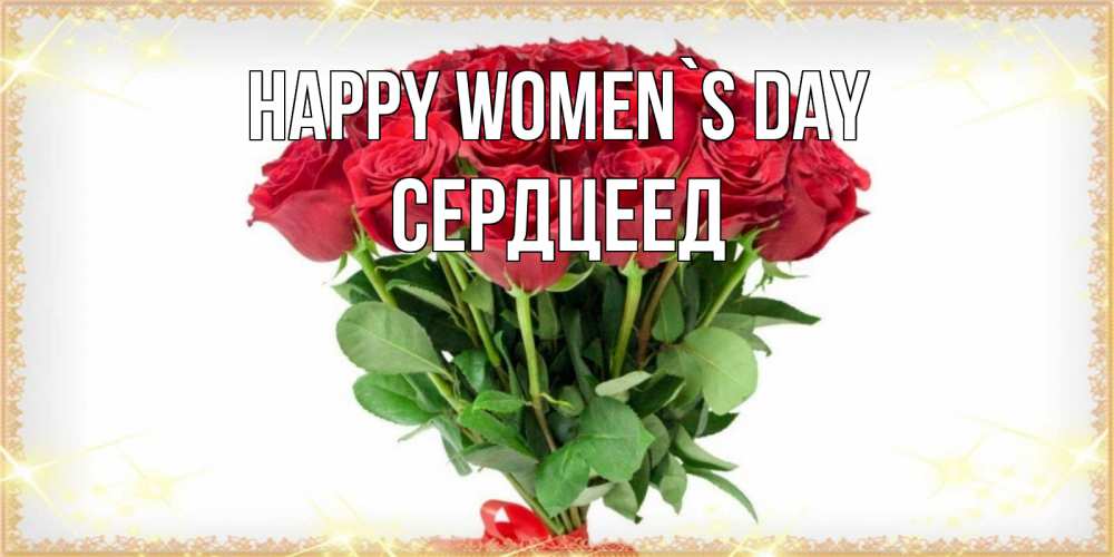 Greetings card с именем, Сердцеед happy women`s day самый огромный букет для милых дам Greetings with text for free download 
